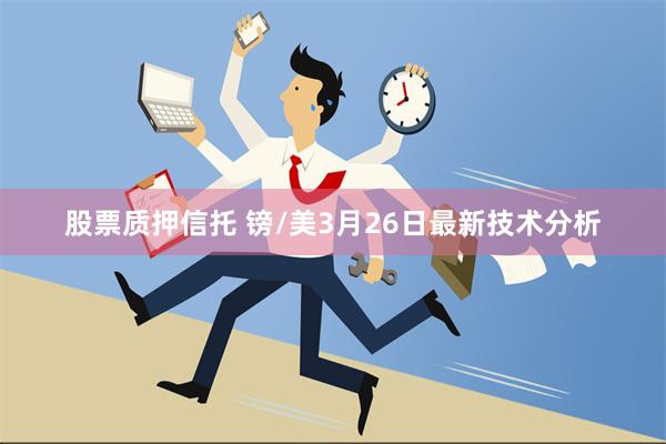 股票质押信托 镑/美3月26日最新技术分析