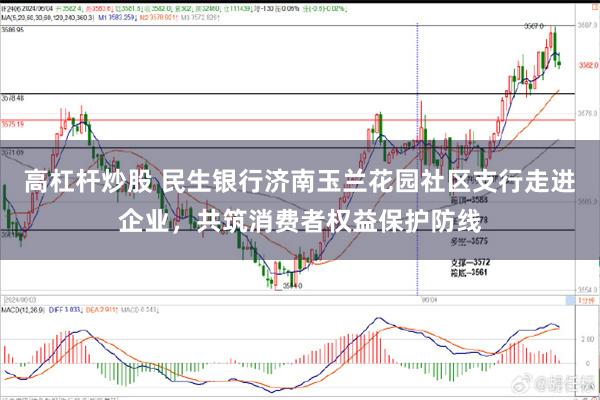 高杠杆炒股 民生银行济南玉兰花园社区支行走进企业，共筑消费者权益保护防线