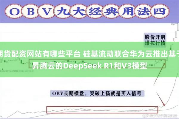 期货配资网站有哪些平台 硅基流动联合华为云推出基于昇腾云的DeepSeek R1和V3模型